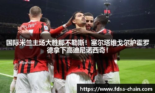 国际米兰主场大胜那不勒斯！塞尔塔维戈尔护霍罗德拿下高迪尼诺西奇！