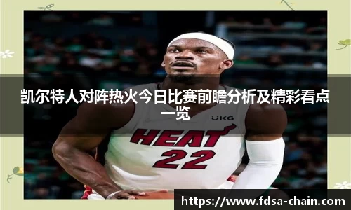 凯尔特人对阵热火今日比赛前瞻分析及精彩看点一览
