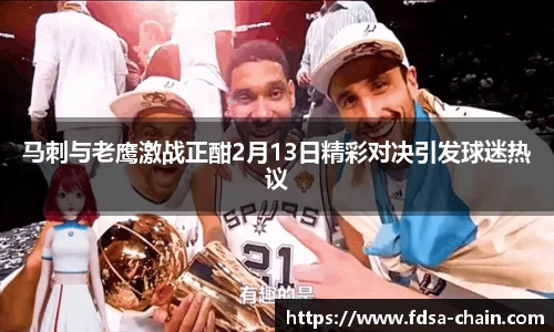 马刺与老鹰激战正酣2月13日精彩对决引发球迷热议